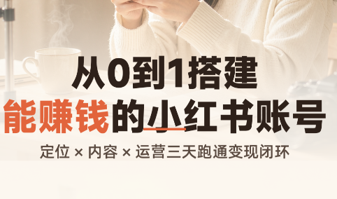 从0到1搭建能赚钱的小红书账号-独家科技资源网