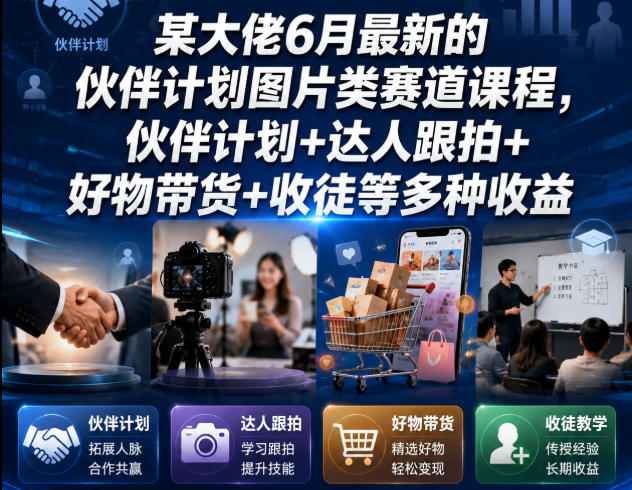 某大佬6月最新的伙伴计划图片类赛道课程，伙伴计划+达人跟拍+好物带货+收徒等多种收益-独家科技资源网