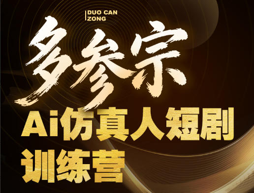 多参宗Ai仿真人短剧训练营第四期，全流程落地，新手也能做爆款短剧，稳稳抓住风口红利-独家科技资源网