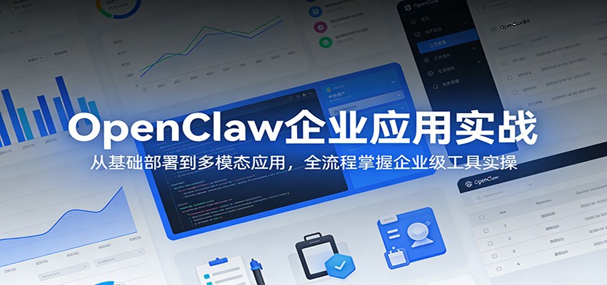 OpenClaw企业应用实战：从基础部署到多模态应用，全流程掌握企业级工具实操-独家科技资源网