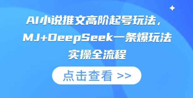 AI小说推文高阶起号玩法，MJ+DeepSeek一条爆玩法实操全流程-独家科技资源网