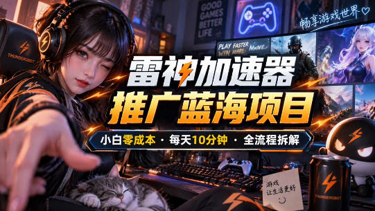 雷神加速器推广5.0实操教程：口令图文玩法全流程拆解(零成本·每天10分钟)-独家科技资源网