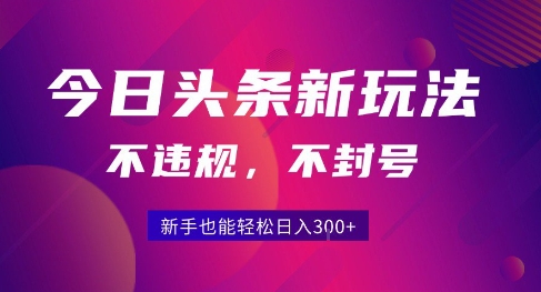2025今日头条原创玩法5.0，不违规不封号，零门槛新手跟着做也能日入3张+-独家科技资源网