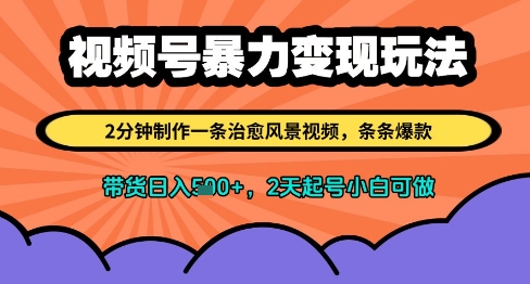 视频号暴力变现玩法，2分钟制作一条治愈风景视频，条条爆款，挂橱窗带货日入多张，2天起号小白可做-独家科技资源网