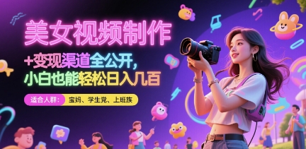 美女视频制作 + 变现渠道全公开，小白也能轻松日入几张【揭秘】-独家科技资源网