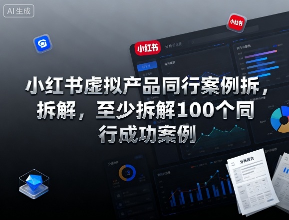 小红书虚拟产品同行案例拆解，至少拆解100个同行成功案例-独家科技资源网