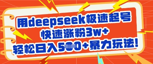 用deepseek极速起号，快速涨粉3w+，轻松日入5张+暴力玩法-独家科技资源网
