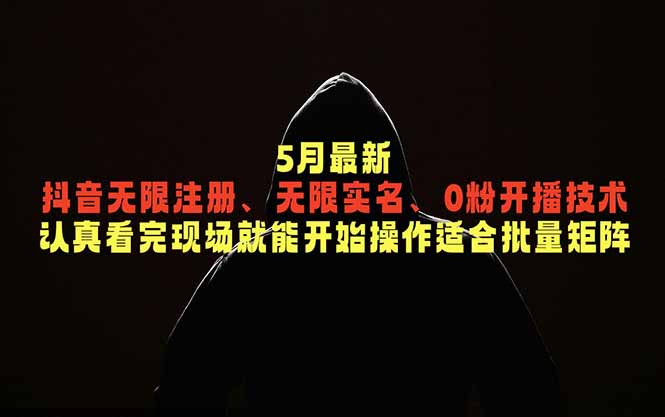 5月最新抖音无限注册、无限实名、0粉开播技术，认真看完现场就能开始操作，适合批量矩阵-独家科技资源网