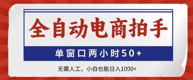 全自动电商拍手，单窗口两小时50+，无需人工，小白也能轻松日入1k+【揭秘】-独家科技资源网