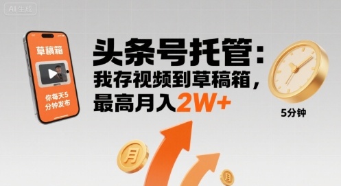 【头条号托管 】我存视频到草稿箱，你每天5分钟发布，最高月入2W+【揭秘】-独家科技资源网