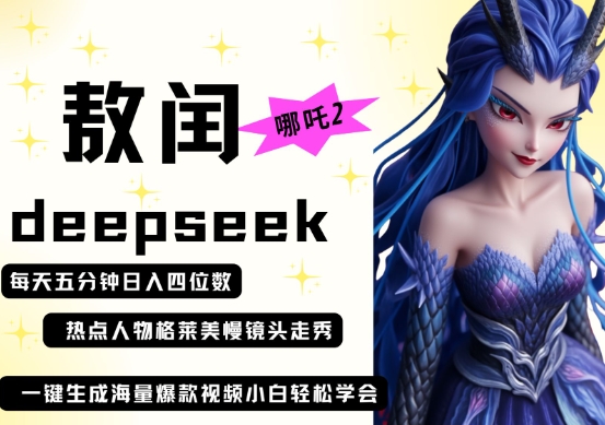 deepseek+哪吒2敖润姑姑走秀+爆款视频，起号快，爆款多，每天五分钟，日入四位数-独家科技资源网