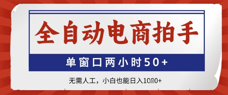全自动电商拍手，单窗口两小时50+，无需人工，小白也能日入1k+【揭秘】-独家科技资源网