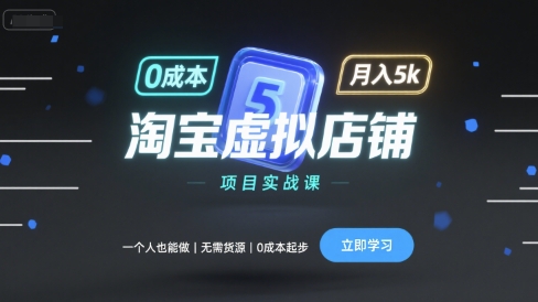 淘宝虚拟店铺项目实战课，一个人也能做，无需货源、0成本起步，月入5k-独家科技资源网