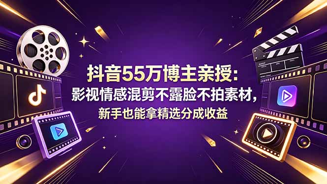 抖音55万博主亲授:影视情感混剪不露脸不拍素材,新手也能拿精选分成收益-独家科技资源网