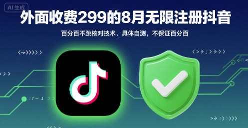 外面收299的8月无限注册抖音百分百不跳核对技术，具体自测，不保证百分百-独家科技资源网