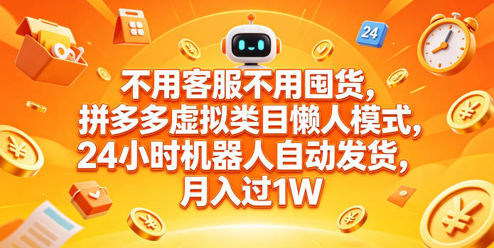 不用客服不用囤货，拼多多虚拟类目懒人模式，24小时机器人自动发货，月入过1W【揭秘】-独家科技资源网
