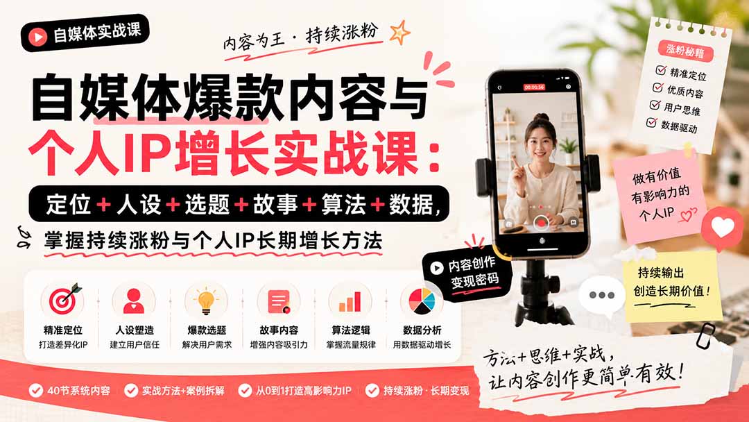 自媒体爆款内容与个人IP增长实战课：定位+人设+选题+故事+算法+数据，掌握持续涨粉与个人IP长期增长方法-独家科技资源网