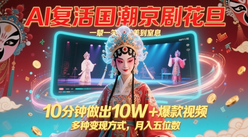 AI复活国潮京剧花旦，一颦一笑美到窒息，10分钟做出10W+爆款视频，多种变现方式，月入五位数-独家科技资源网
