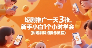 短剧推广一天3张，新手小白1个小时学会(附短剧详细操作流程)-独家科技资源网