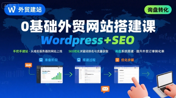 Wordpress外贸建站+SEO优化课程，手把手教你从0到1搭建可获得询盘的外贸网站-独家科技资源网