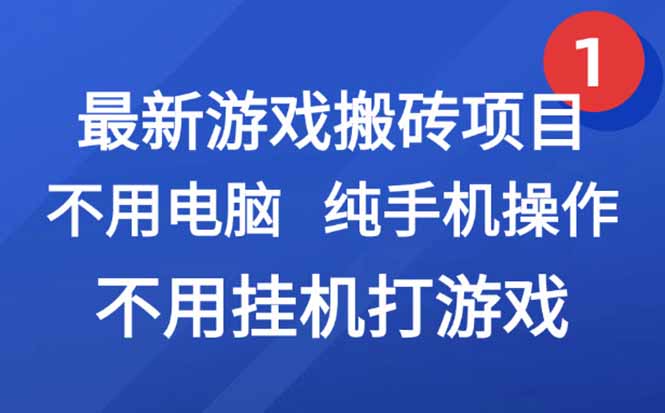 最新游戏搬砖项目，纯手机操作，不用电脑挂机打游戏，网创副业项目搞钱...-独家科技资源网