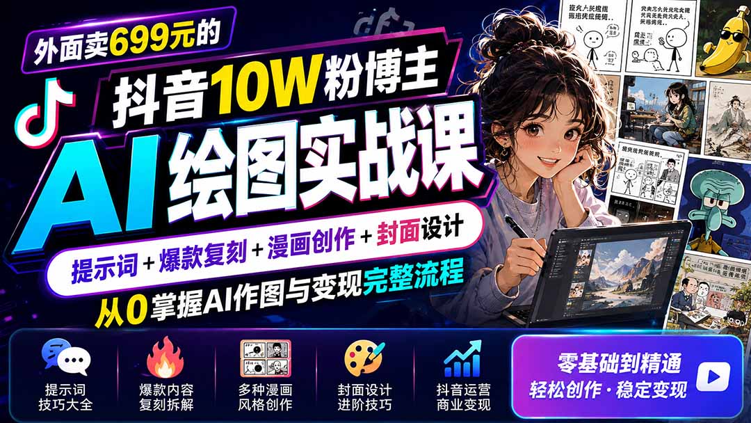 外面卖699元的抖音10W粉博主AI绘图实战课：提示词+爆款复刻+漫画创作+封面设计，从0掌握AI作图与变现完整流程-独家科技资源网