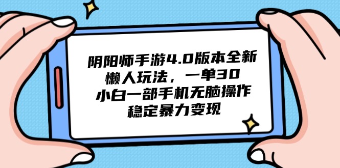 阴阳师手游4.0版本全新懒人玩法，一单30，小白一部手机无脑操作，稳定...-独家科技资源网