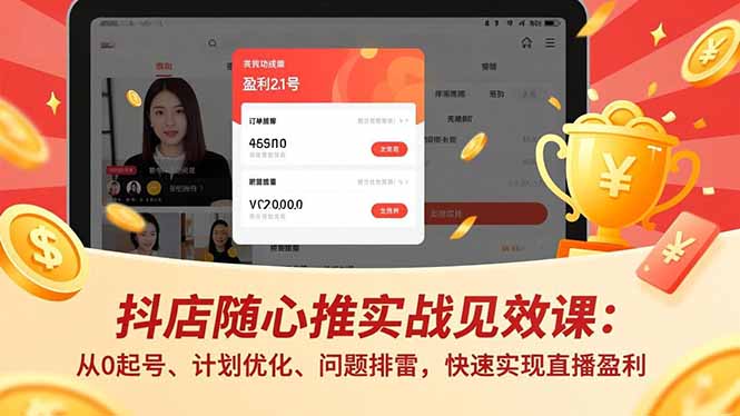 抖店随心推实战见效课:从0起号、计划优化、问题排雷,快速实现直播盈利-独家科技资源网