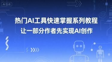 热门AI工具快速掌握系列教程，让一部分创作者先实现AI创作-独家科技资源网