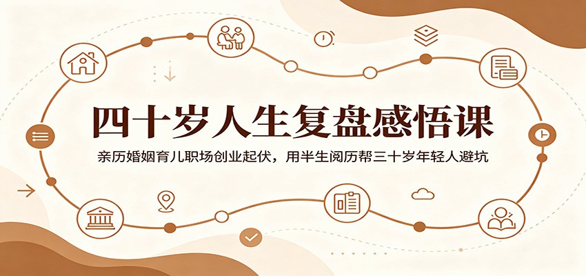 四十岁人生复盘感悟课:亲历婚姻育儿职场创业起伏,用半生阅历帮三十岁年轻人避坑-独家科技资源网