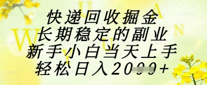 快递回收掘金项目，长期稳定的副业，新手小白当天上手，轻松日入1k+【揭秘】-独家科技资源网