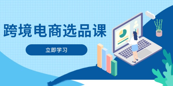 跨境电商选品课：涵盖电动滑板车、健康医疗、电子游戏、厨房用品、宠物等-独家科技资源网