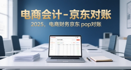 电商会计-京东对账2025，电商财务京东pop对账-独家科技资源网