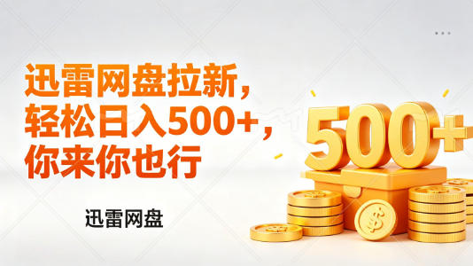 迅雷网盘锐评拉新，轻松日入几张，小白副业首选-独家科技资源网