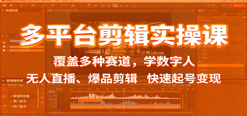 多平台剪辑实操课：覆盖多种赛道，学数字人、无人直播、爆品剪辑，快速起号变现-独家科技资源网