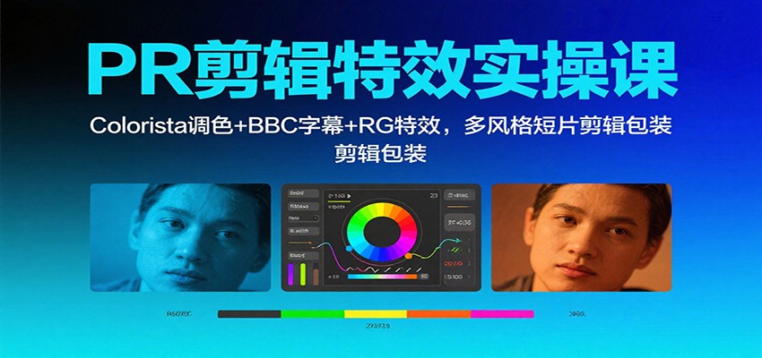 PR剪辑特效实操课：Colorista调色+BBC字幕+RG特效，多风格短片剪辑包装-独家科技资源网