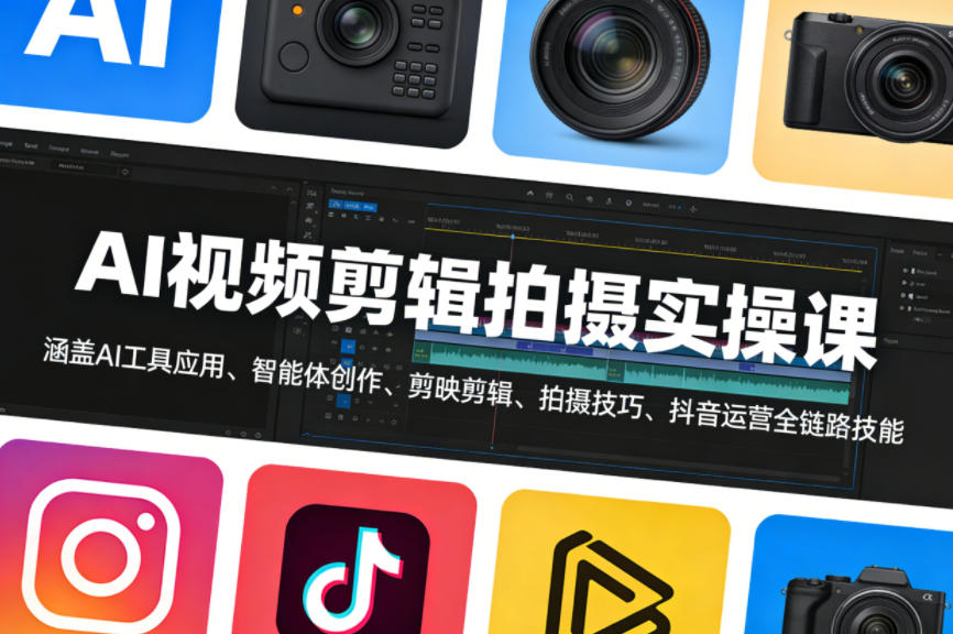 AI视频剪辑拍摄实操课，涵盖AI工具应用、智能体创作、剪映剪辑、拍摄技巧、抖音运营等全链路技能-独家科技资源网