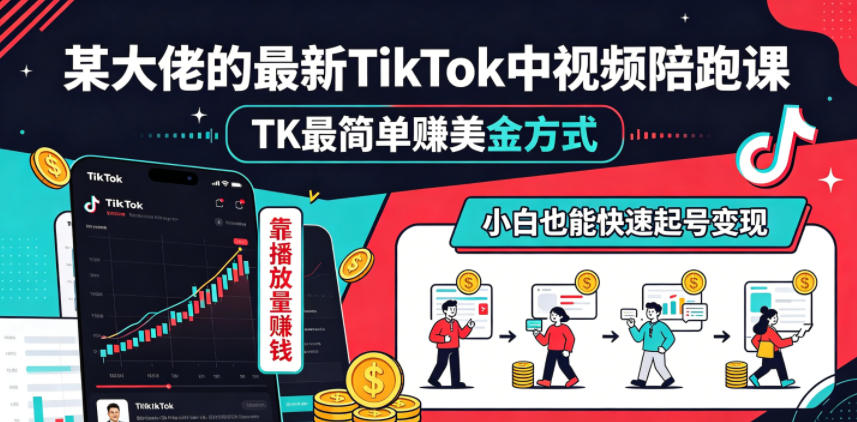 某大佬的最新TikTok中视频陪跑课,TK最简单賺美金方式,靠播放量賺钱,小白也能快速起号变现-独家科技资源网