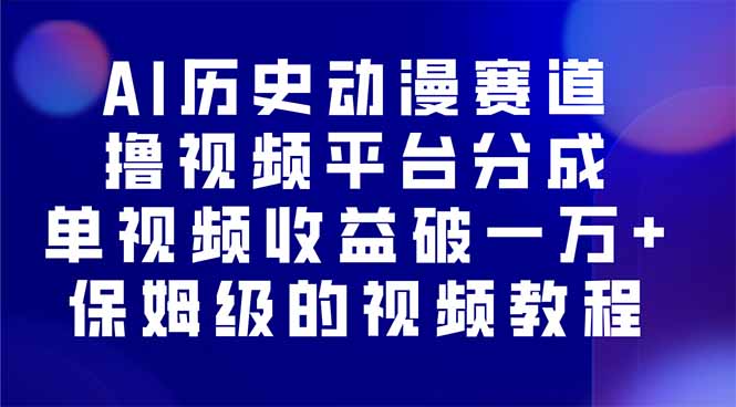 AI历史动漫赛道撸分成，单视频收益破10000+的玩法，保姆级的视频教程！-独家科技资源网