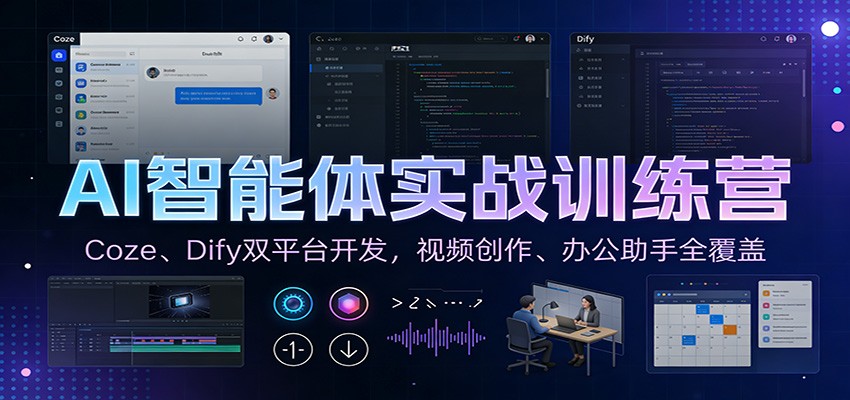 AI智能体实战训练营:Coze、Dify双平台开发,视频创作、办公助手全覆盖-独家科技资源网