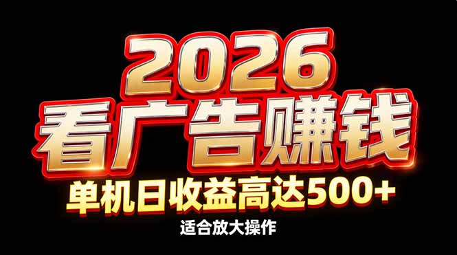 2026隐藏蓝海：看广告赚钱效率升级，单机日收益高达500+，适合放大操作-独家科技资源网