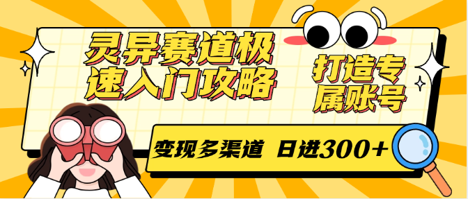 灵异赛道极速入门攻略，打造专属账号，变现多渠道 日进300+-独家科技资源网