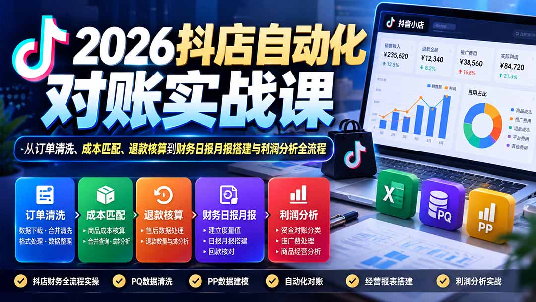 2026抖店自动化对账实战课:从订单清洗、成本匹配、退款核算到财务日报月报搭建与利润分析全流程-独家科技资源网