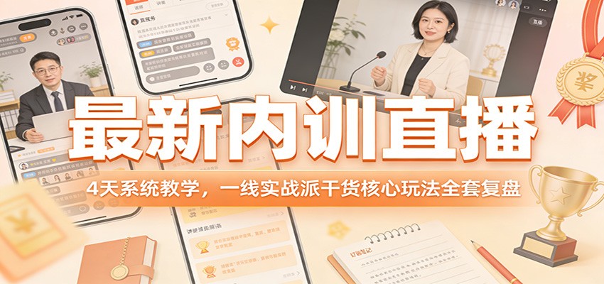 最新内训直播，4天系统教学，一线实战派干货核心玩法全套复盘-独家科技资源网