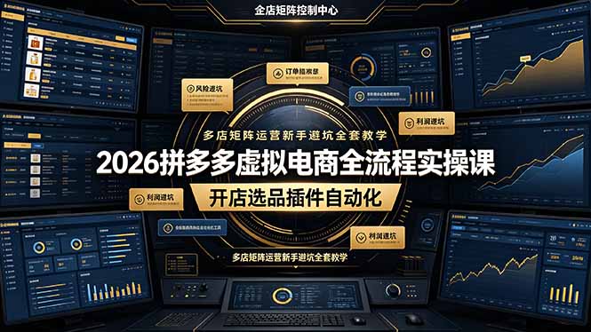 2026拼多多虚拟电商全流程实操课,开店选品插件自动化,多店矩阵运营新手避坑全套教学-独家科技资源网