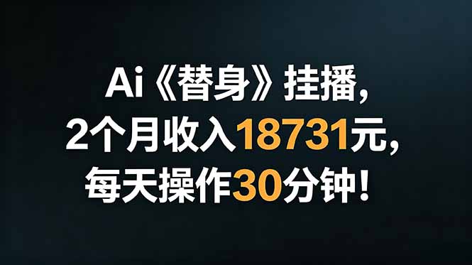 Ai替身挂播，2个月收入18731元，每天操作30分钟！-独家科技资源网