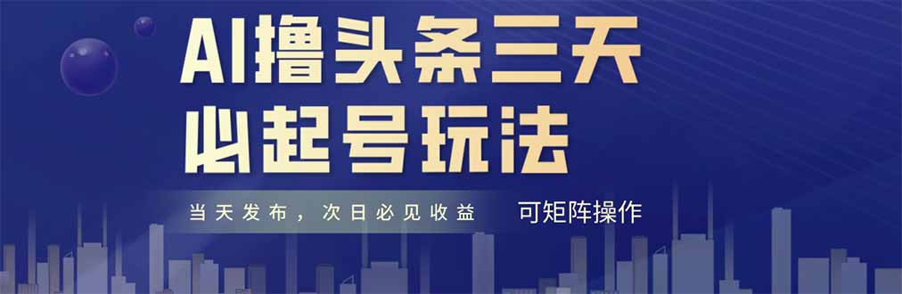 AI撸头条三天必起号，纯原创情感故事，每天搬砖十分钟，小白复制粘贴月...-独家科技资源网