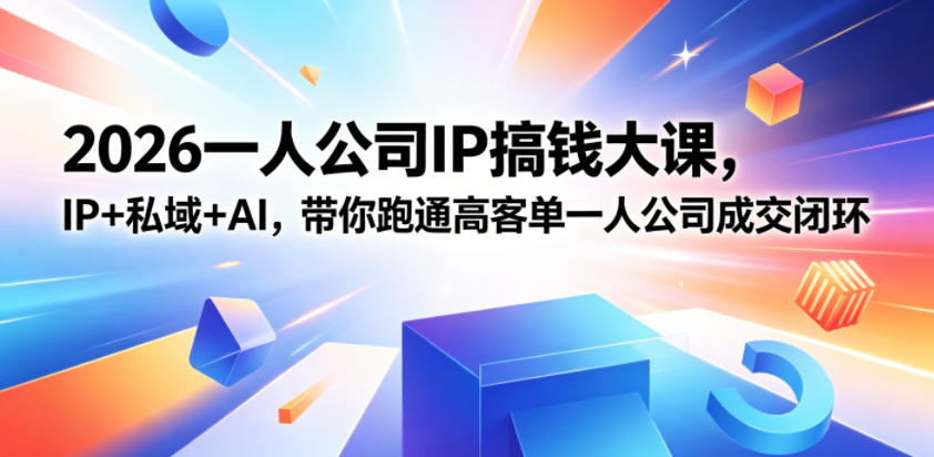 2026一人公司IP搞钱大课扬州站,IP+私域+AI,带你跑通高客单一人公司成交闭环(5.15-16-17)-独家科技资源网