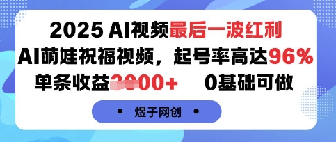 2025AI视频最后一波红利，AI萌娃祝福视频，起号率高达96%，单条收益1k+，0基础可做-独家科技资源网