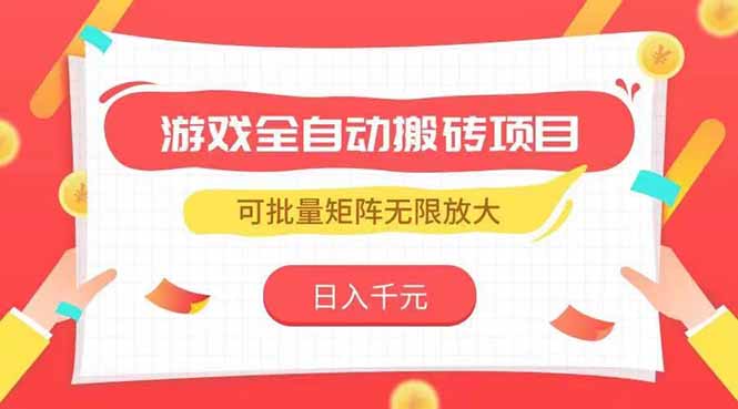 游戏全自动搬砖项目，日入千元 ，可批量矩阵无限放大-独家科技资源网